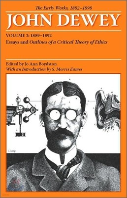 The Early Works of John Dewey, Volume 3, 1882 - 1898: Essays and Outlines of a Critical Theory of Ethics, 1889-1892 Volume 3