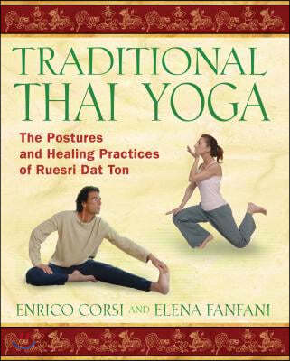 Traditional Thai Yoga: The Postures and Healing Practices of Ruesri DAT Ton