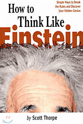 How to Think Like Einstein: Simple Ways to Solve Impossible Problems