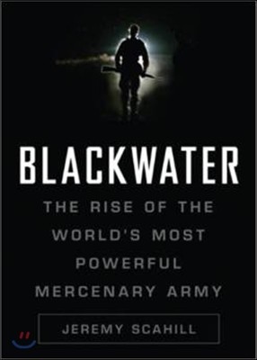 Blackwater: The Rise of the World's Most Powerful Mercenary Army