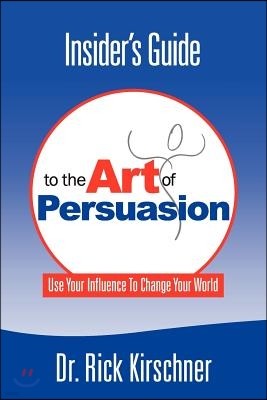 Insider's Guide To The Art Of Persuasion