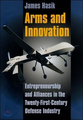 Arms and Innovation: Entrepreneurship and Alliances in the Twenty-First Century Defense Industry