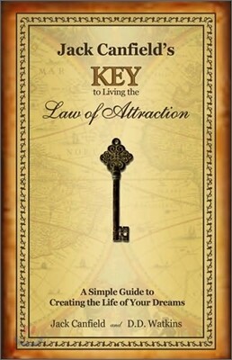 Jack Canfield's Key to Living the Law of Attraction: A Simple Guide to Creating the Life of Your Dreams