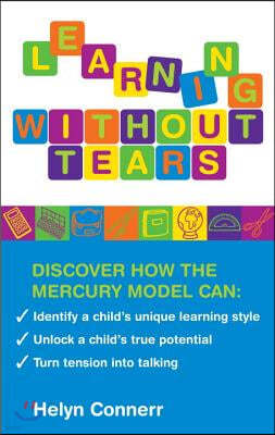 Learning Without Tears: Identify a Child's Unique Learning Style, Unlock a Child's True Potential, and Turn Tension Into Talking