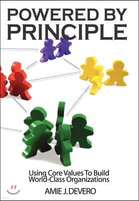 Powered by Principle: Using Core Values to Build World-Class Organizations