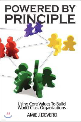 Powered by Principle: Using Core Values to Build World-Class Organizations