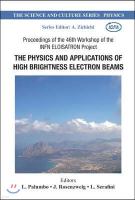 Physics and Applications of High Brightness Electron Beams, the - Proceedings of the 46th Workshop of the Infn Eloisatron Project