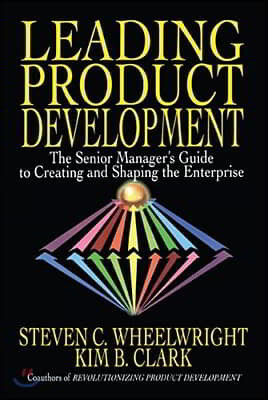 Leading Product Development: The Senior Manager's Guide to Creating and Shaping the Enterprise