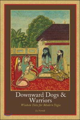 Downward Dogs & Warriors: Wisdom Tales for Modern Yogis