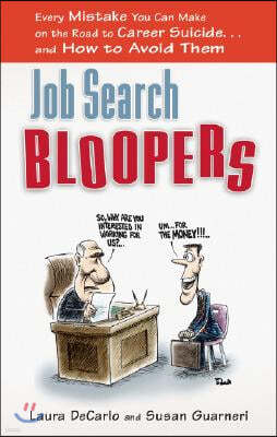 Job Search Bloopers: Every Mistake You Can Make on the Road to Career Suicide... and How to Avoid Them