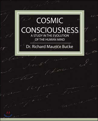 Cosmic Consciousness - A Study in the Evolution of the Human Mind
