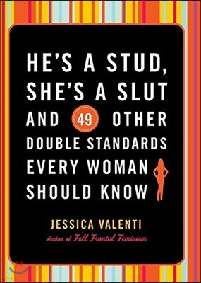 He's a Stud, She's a Slut, and 49 Other Double Standards Every Woman Should Know