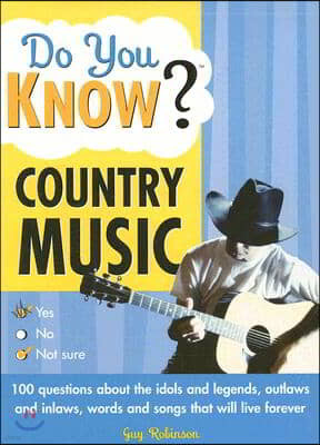 Do You Know Country Music?: 100 Questions about the Idols and Legends, Outlaws and Inlaws, Words and Songs That Will Live Forever