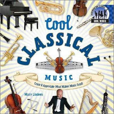 Cool Classical Music: Create & Appreciate What Makes Music Great!: Create & Appreciate What Makes Music Great!