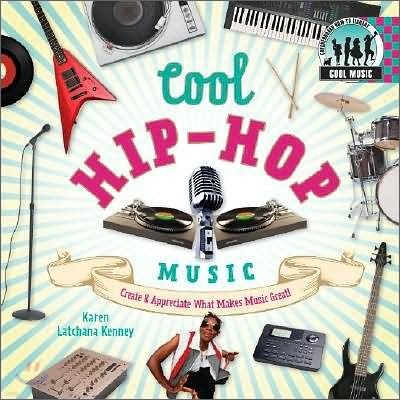 Cool Hip-Hop Music: Create & Appreciate What Makes Music Great!: Create & Appreciate What Makes Music Great!