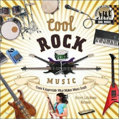 Cool Rock Music: Create & Appreciate What Makes Music Great!: Create & Appreciate What Makes Music Great!