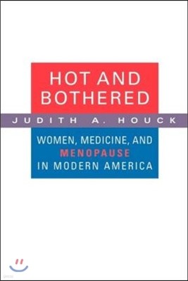 Hot and Bothered: Women, Medicine, and Menopause in Modern America