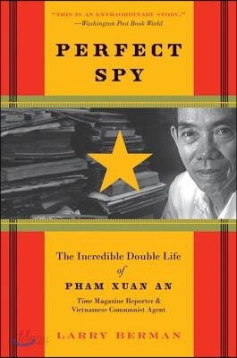 Perfect Spy: The Incredible Double Life of Pham Xuan An, Time Magazine Reporter and Vietnamese Communist Agent