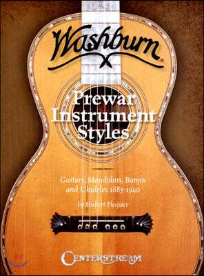 Washburn Prewar Instrument Styles: Guitars, Mandolins, Banjos and Ukuleles 1883-1940