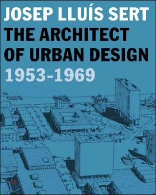 Josep Lluis Sert: The Architect of Urban Design, 1953-1969