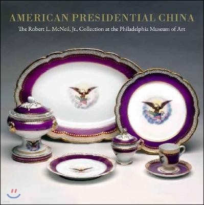 American Presidential China: The Robert L. McNeil, Jr., Collection at the Philadelphia Museum of Art