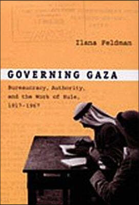 Governing Gaza: Bureaucracy, Authority, and the Work of Rule, 1917-1967