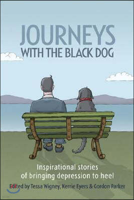 Journeys with the Black Dog: Inspirational Stories of Bringing Depression to Heel