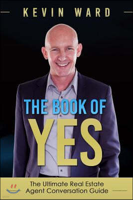 The Book of YES: The Ultimate Real Estate Agent Conversation Guide