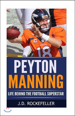 Peyton Manning: Life Behind the Football Superstar