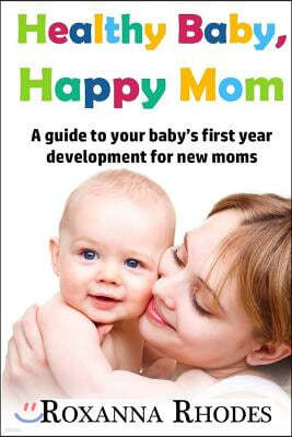 Healthy Baby, Happy Mom: A guide to your baby's first year development for new moms