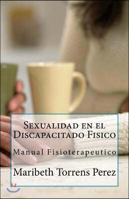 Sexualidad en el Discapacitado Fisico: Manual Fisioterapeutico