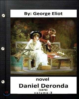 Daniel Deronda (1876) Novel by: George Eliot ( Volume 3)