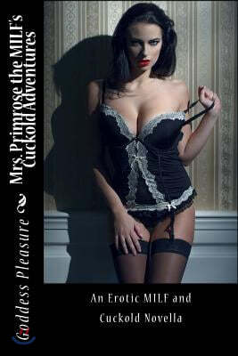 Mrs. Primrose the MILF's Cuckold Adventures: An explicit and erotic novella for adults only