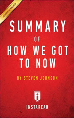 Summary of How We Got to Now: By Steven Johnson Includes Analysis