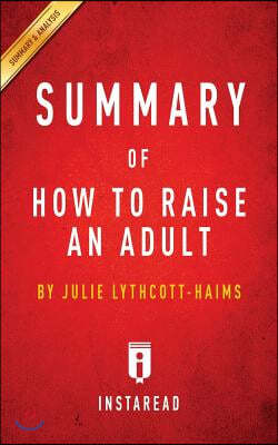 Summary of How to Raise an Adult: by Julie Lythcott-Haims Includes Analysis