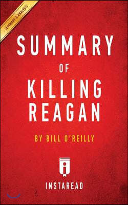 Summary of Killing Reagan: by Bill O'Reilly Includes Analysis