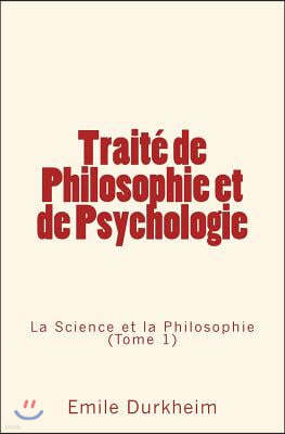 Trait? de Philosophie Et de Psychologie: La Science Et La Philosophie (Tome 1)