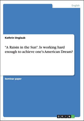 "A Raisin in the Sun". Is working hard enough to achieve one's American Dream?