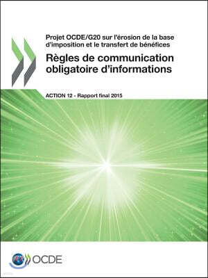 Projet Ocde/G20 Sur L'Erosion de La Base D'Imposition Et Le Transfert de Benefices Regles de Communication Obligatoire D'Informations, Action 12 - Rap