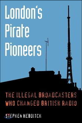 London's Pirate Pioneers: The Illegal Broadcasters Who Changed British Radio