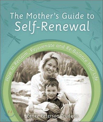 The Mother's Guide to Self-Renewal: How to Reclaim, Rejuvenate and Re-Balance Your Life