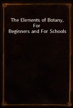 The Elements of Botany, For Beginners and For Schools