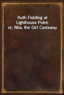 Ruth Fielding at Lighthouse Point; or, Nita, the Girl Castaway