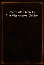 Peeps Into China; Or, The Missionary`s Children