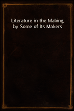 Literature in the Making, by Some of Its Makers