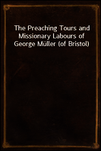 The Preaching Tours and Missionary Labours of George Muller (of Bristol)