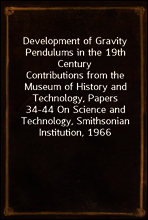 Development of Gravity Pendulums in the 19th Century
Contributions from the Museum of History and Technology, Papers 34-44 On Science and Technology, Smithsonian Institution, 1966