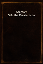 Sergeant Silk, the Prairie Scout