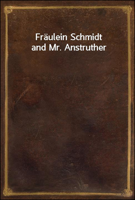 Fraulein Schmidt and Mr. Anstruther