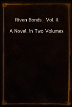 Riven Bonds.  Vol. II.
A Novel, in Two Volumes